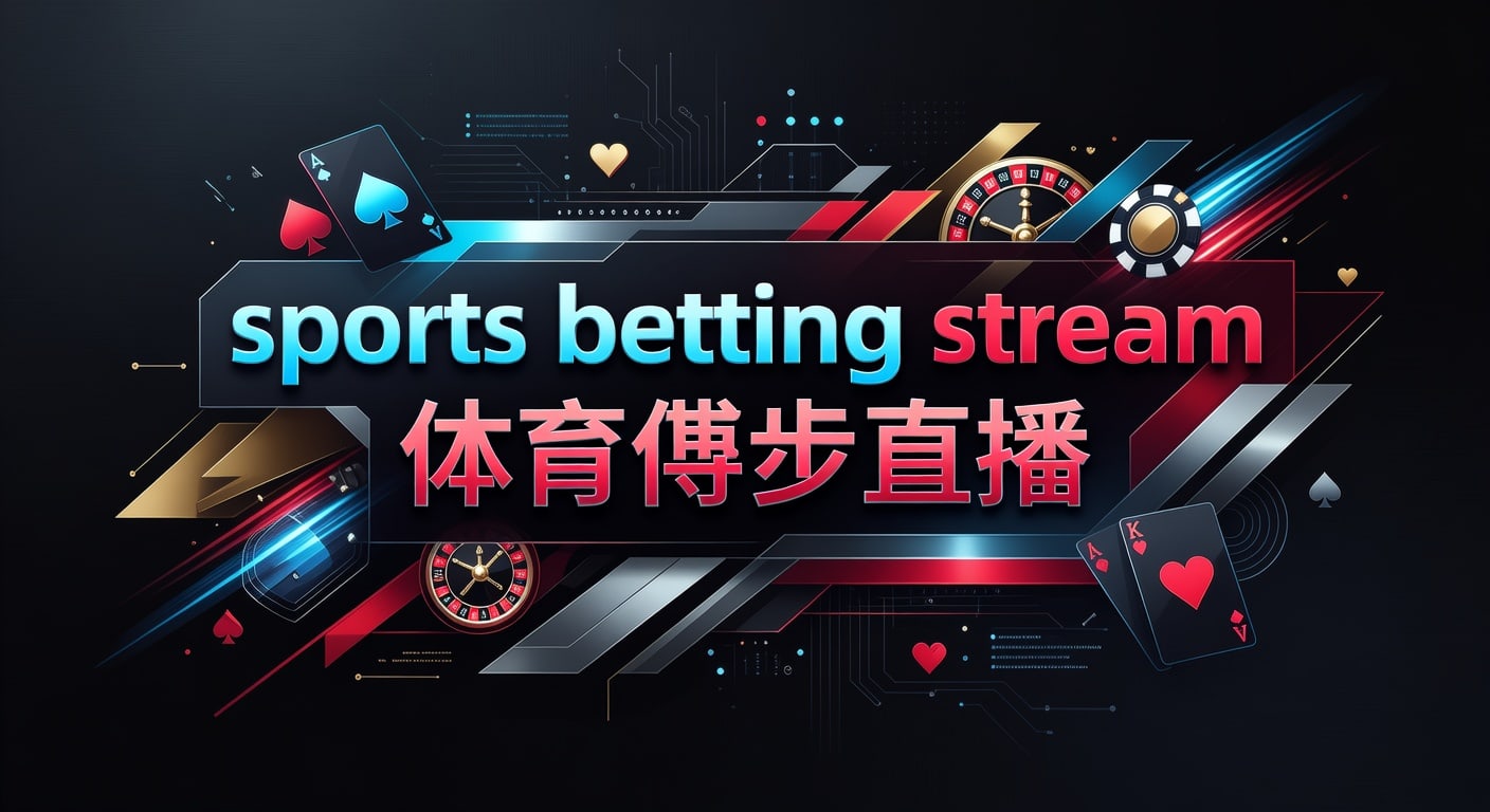 sports betting stream 体育博彩直播：赛前判断与观赛要点